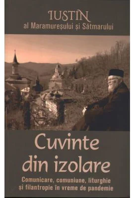 Cuvinte din izolare. Comunicare, comuniune, liturghie si filantropie in vreme de pandemie - Iustin al Maramuresului si Satmarului