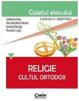 Caietul elevului pentru religie. Cultul ortodox. Clasa 2-a Semestrul 1 - Gabriela Favu