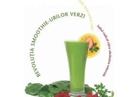 Revolutia smoothie-urilor verzi. Saltul radical catre sanatatea naturala