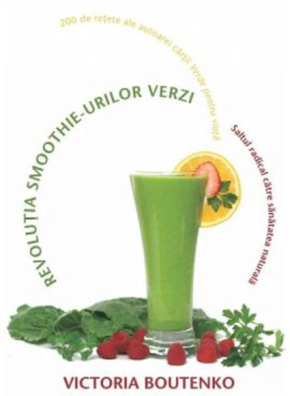 Revolutia smoothie-urilor verzi. Saltul radical catre sanatatea naturala