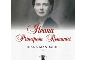 Ileana, Principesa Romaniei - Diana Mandache