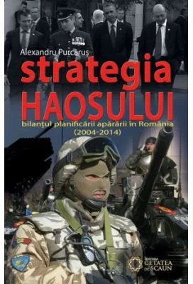 Strategia haosului. Bilantul planificarii apararii in Romania (2004-2014)