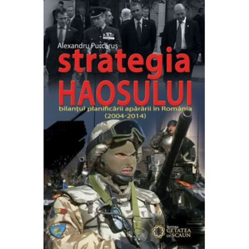 Strategia haosului. Bilantul planificarii apararii in Romania (2004-2014)