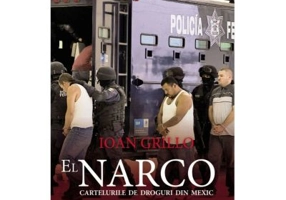 El Narco. Cartelurile de droguri din Mexic - Ioan Grillo