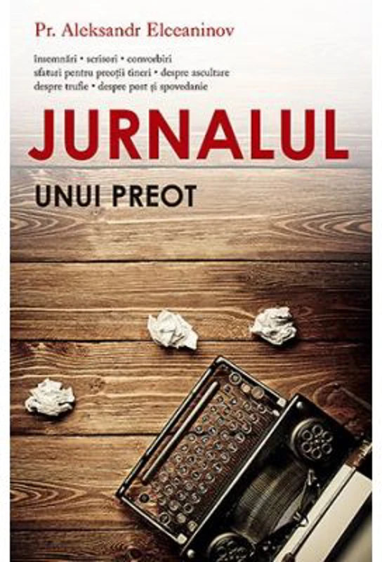 Jurnalul unui preot. Insemnari, scrisori, convorbiri, sfaturi pentru preotii tineri - pr. Aleksandr Elceaninov