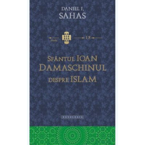 Sfantul Ioan Damaschinul despre Islam - "erezia ismaelitilor" - Daniel J. Sahas