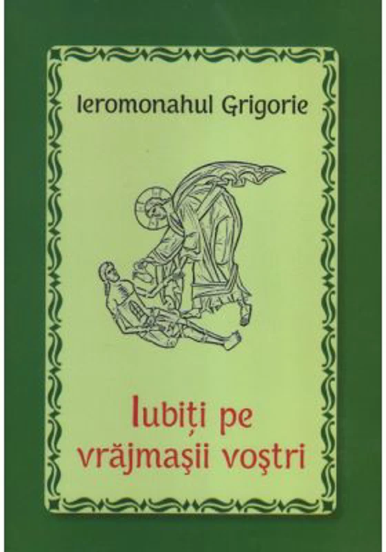 Iubiti pe vrajmasii vostri - Ieromonahul Grigorie