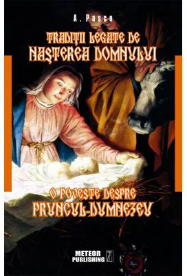 Traditii legate de Nasterea Domnului. O poveste despre pruncul Dumnezeu - A. Pascu
