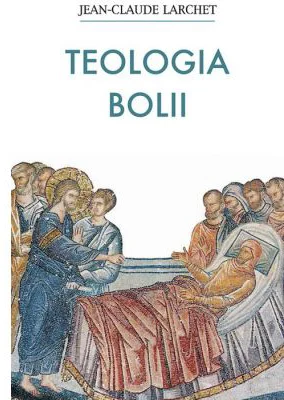 Teologia bolii - Jean Claude Larchet