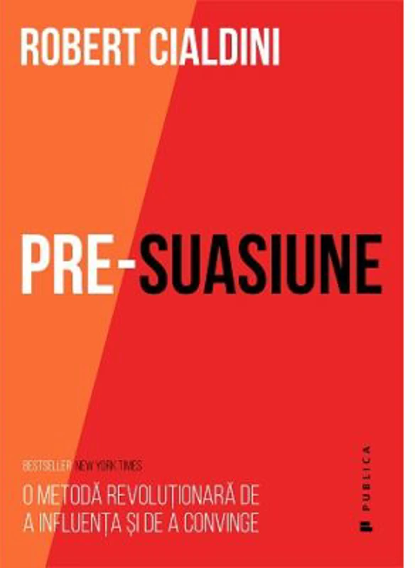 Pre-suasiune. O metoda revolutionara de a influenta si de a convinge - Robert Cialdini