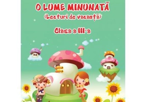 O lume minunata. Lecturi de vacanta Clasa a 3-a