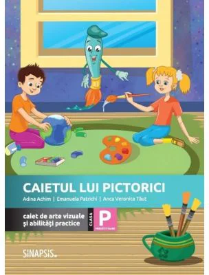 Caietul lui Pictorici. Caiet de arte vizuale si abilitati practice. Clasa pregatitoare - Adina Achim