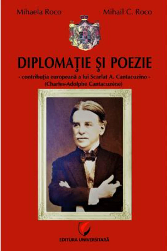Diplomatie si poezie. Contributia europeana a lui Scarlat A. Cantacuzino (Charles-Adolphe Cantacuzène) - Mihaela Roco