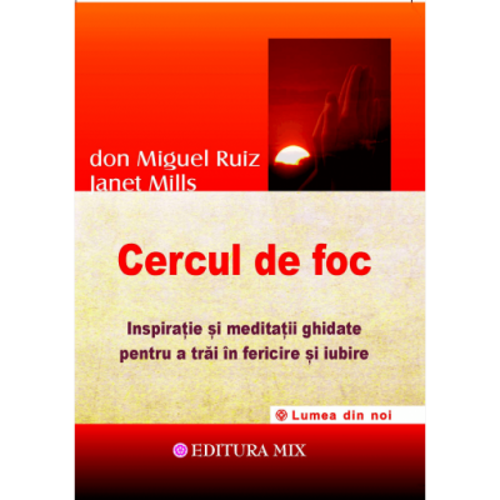 Cercul de foc. Inspiratie si meditatii ghidate pentru a trai in fericire si iubire