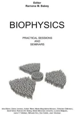 Biophysics. Practical Sessions and Seminars - Ramona M. Babes