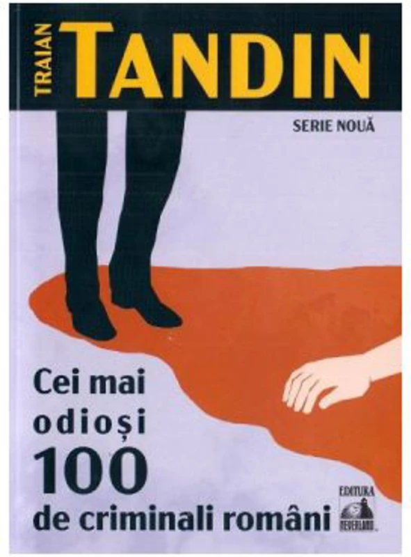 Cei mai odiosi 100 de criminali romani - Traian Tandin