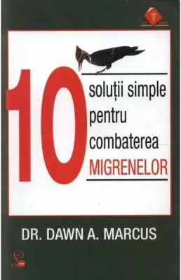10 Solutii simple pentru combaterea migrenelor - Dr. Dawn A. Marcus