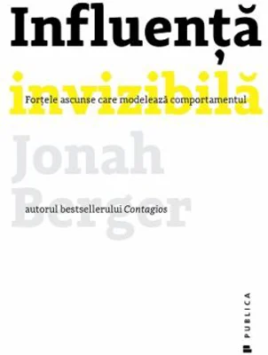 Influenta invizibila. Fortele ascunse care modeleaza comportamentul - Jonah Berger