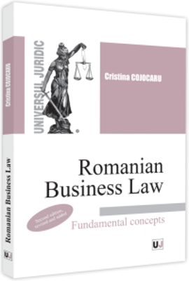 Romanian Business Law. Fundamental concepts - 2022. Second edition, revised and added - Cristina Cojocaru