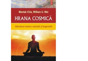 Hrana cosmica. Abordarea taoista a sanatatii si longevitatii - Mantak Chia, William U. Wei