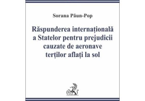 Raspunderea internationala a statelor pentru prejudicii cauzate de aeronave tertilor aflati la sol - Sorana Paun-Pop