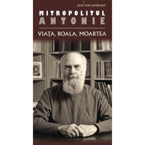 Viata, boala, moartea - mitrop. Antonie de Suroj. Traducere de Monahia Anastasia