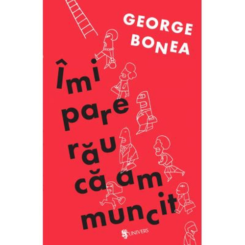 Imi pare rau ca am muncit - George Bonea