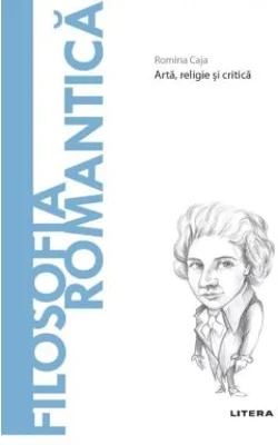Volumul 59. Descopera Filosofia. Filosofia romantica - Romina Caja