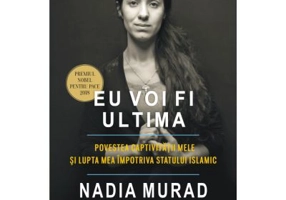 Eu voi fi ultima. Povestea captivitatii mele si lupta mea impotriva Statului Islamic. Editia II - Nadia Murad, Jenna Krajeski, Amal Clooney