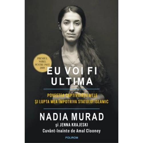 Eu voi fi ultima. Povestea captivitatii mele si lupta mea impotriva Statului Islamic. Editia II - Nadia Murad, Jenna Krajeski, Amal Clooney