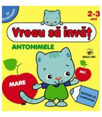 Antonimele. Vreau sa invat. Carte de activitati cu autocolante pentru 2-3 ani