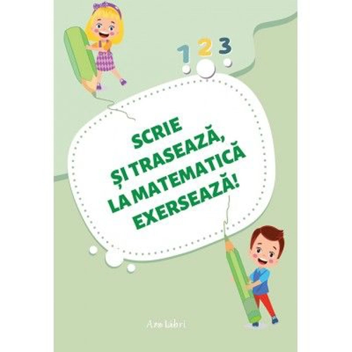 Scrie si traseaza, la matematica exerseaza!