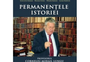 Permanentele istoriei. Profesorul Corneliu Mihail Lungu la 70 de ani
