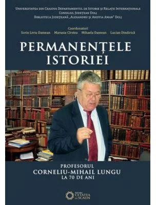 Permanentele istoriei. Profesorul Corneliu Mihail Lungu la 70 de ani