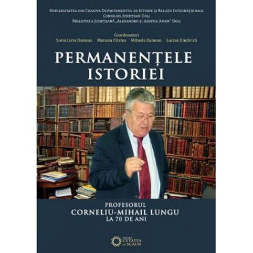 Permanentele istoriei. Profesorul Corneliu Mihail Lungu la 70 de ani