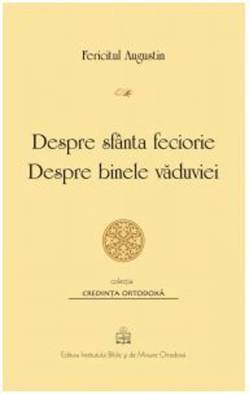 Despre sfanta feciorie. Despre binele vaduviei - Fericitul Augustin