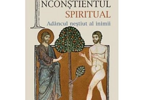 Inconstientul spiritual. Adancul nestiut al inimii - Jean-Claude Larchet