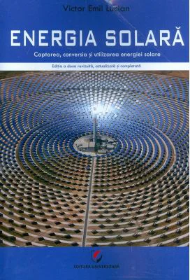 Energia solara. Captarea, conversia si utilizarea energiei solare - Victor Emil Lucian