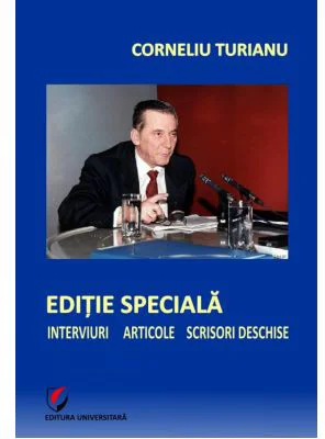 Editie speciala. Interviuri - Articole - Scrisori deschise - Corneliu Turianu
