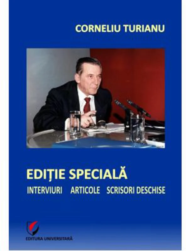 Editie speciala. Interviuri - Articole - Scrisori deschise - Corneliu Turianu