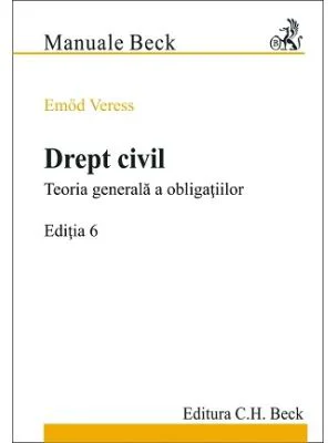 Drept civil. Teoria generala a obligatiilor. Editia 6 - Emod Veress