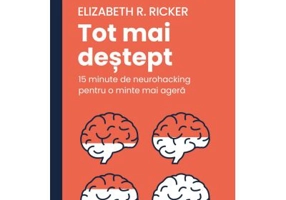 Tot mai destept. 15 minute de neurohacking pentru o minte mai agera - Elizabeth R. Ricker