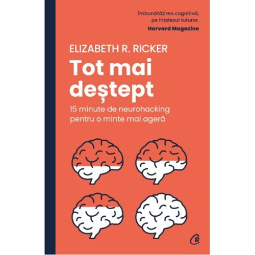 Tot mai destept. 15 minute de neurohacking pentru o minte mai agera - Elizabeth R. Ricker