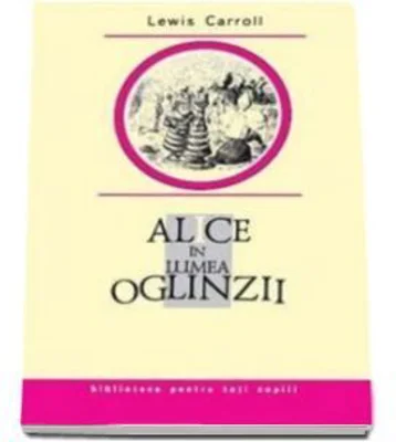 Alice in Lumea Oglinzii (Lewis Carroll)