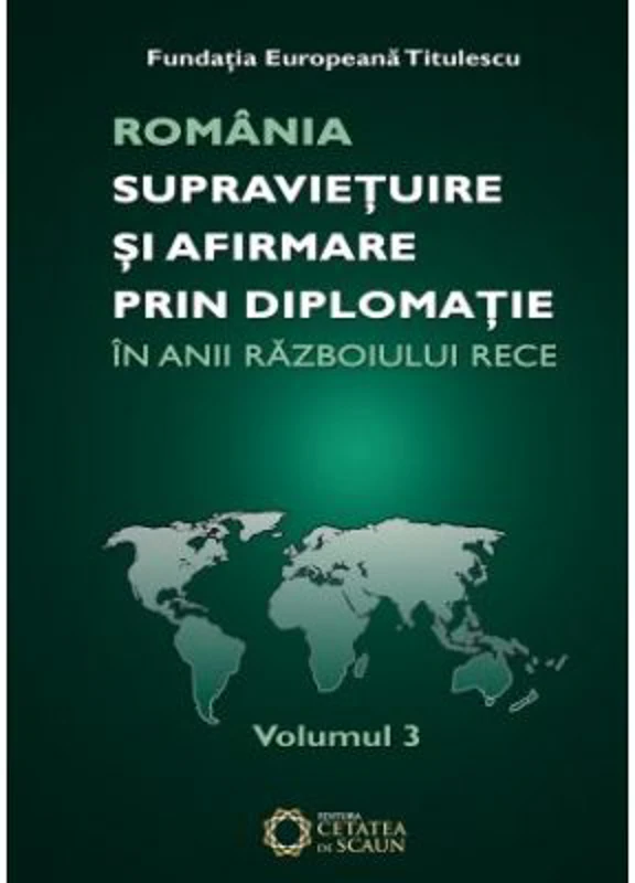 Romania. Supravietuire si afirmare prin diplomatie in anii razboiului rece. Comunicari, articole, studii. volumul 3