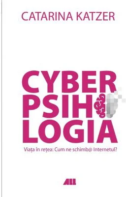 Cyberpsihologia. Viata in retea - Cum ne schimb@ internetul? - Catarina Katzer. Material de reflectie si ghid de comportament online -