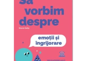 Sa vorbim despre emotii si ingrijorare - Sharon Selby