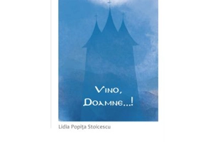 Vino, Doamne …! Meditatii in lumina lina - Lidia Popita Stoicescu
