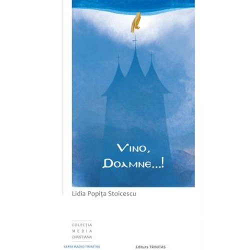 Vino, Doamne …! Meditatii in lumina lina - Lidia Popita Stoicescu