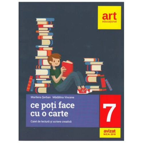 LIMBA SI LITERATURA ROMANA. Caiet de lectura si scriere creativa. Clasa a 7-a. Ce poti face cu o carte